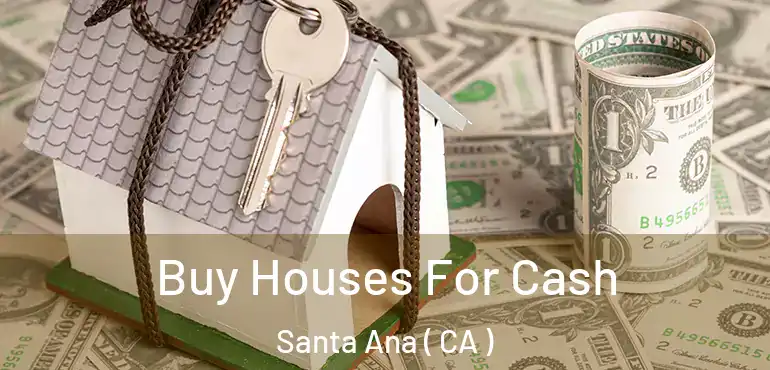  Buy Houses For Cash Santa Ana ( CA )