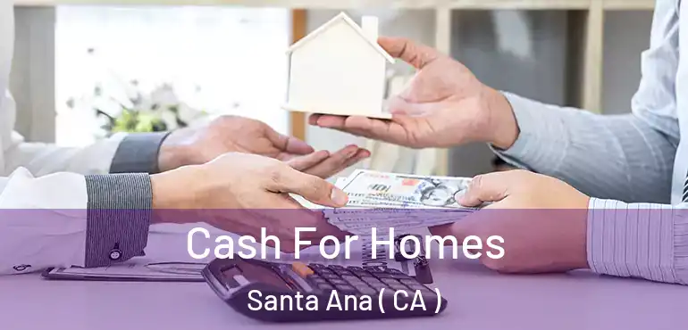  Cash For Homes Santa Ana ( CA )