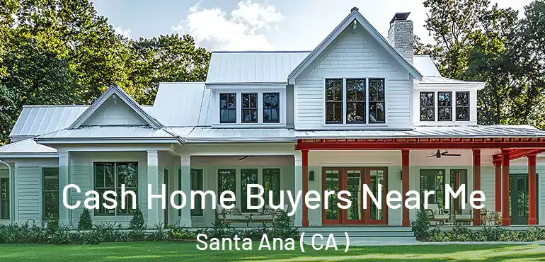  Cash Home Buyers Near Me Santa Ana ( CA )