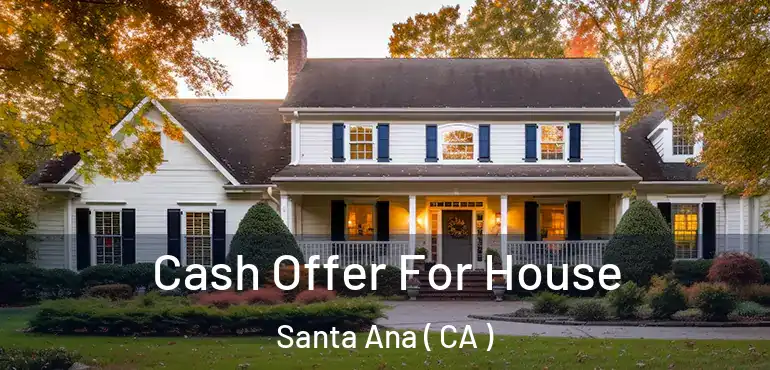  Cash Offer For House Santa Ana ( CA )