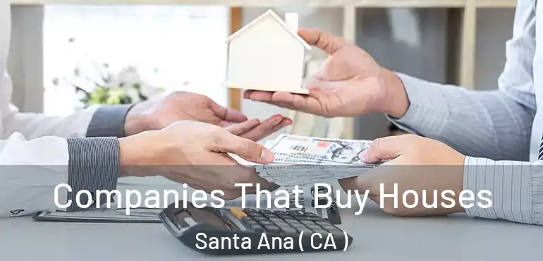  Companies That Buy Houses Santa Ana ( CA )