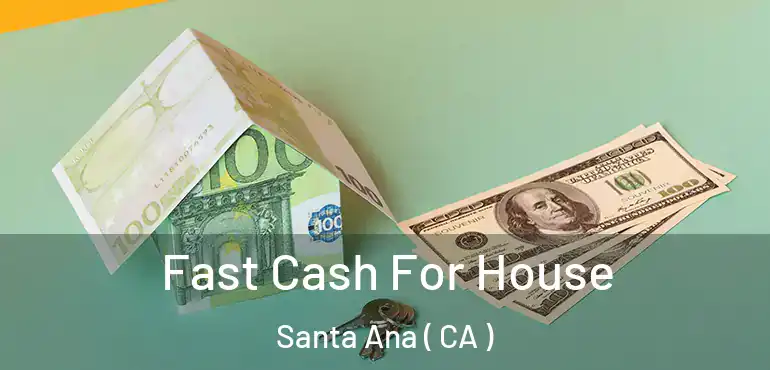  Fast Cash For House Santa Ana ( CA )