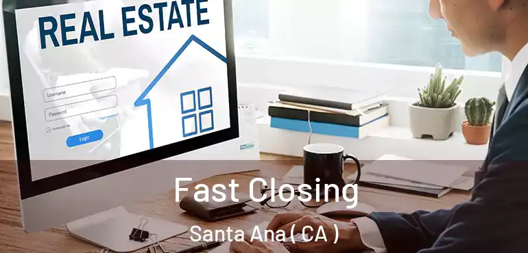  Fast Closing Santa Ana ( CA )