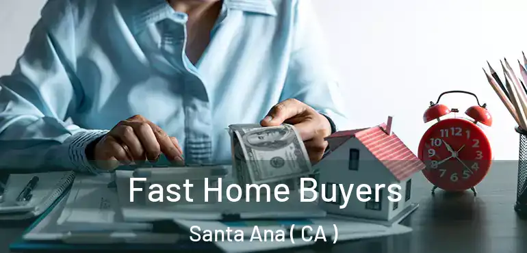  Fast Home Buyers Santa Ana ( CA )