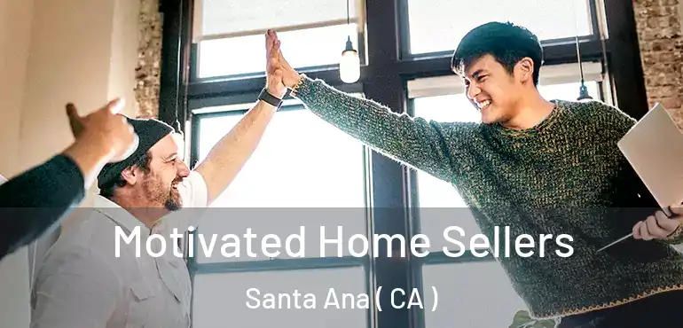  Motivated Home Sellers Santa Ana ( CA )