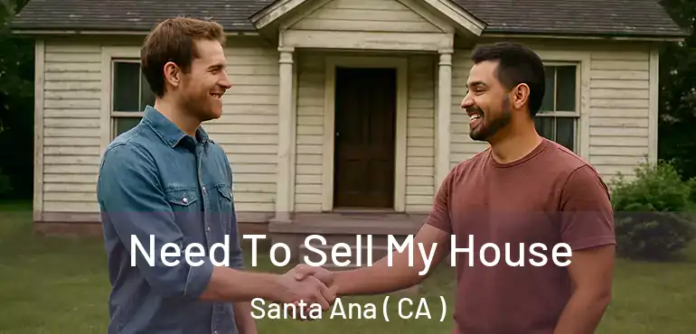  Need To Sell My House Santa Ana ( CA )