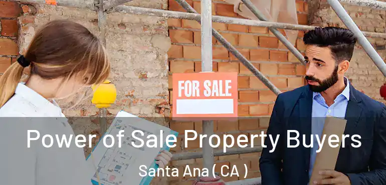  Power of Sale Property Buyers Santa Ana ( CA )