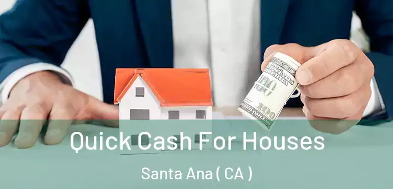 Quick Cash For Houses Santa Ana ( CA )