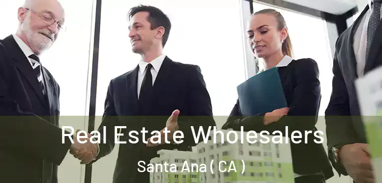  Real Estate Wholesalers Santa Ana ( CA )