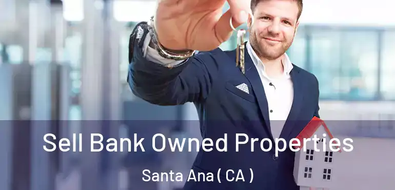  Sell Bank Owned Properties Santa Ana ( CA )