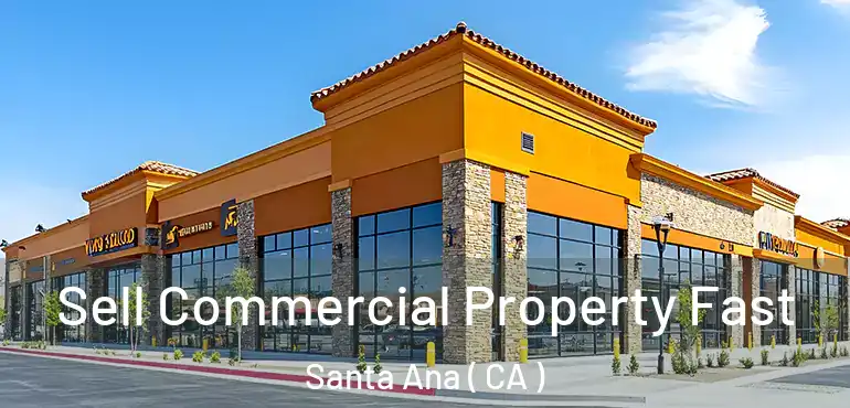  Sell Commercial Property Fast Santa Ana ( CA )
