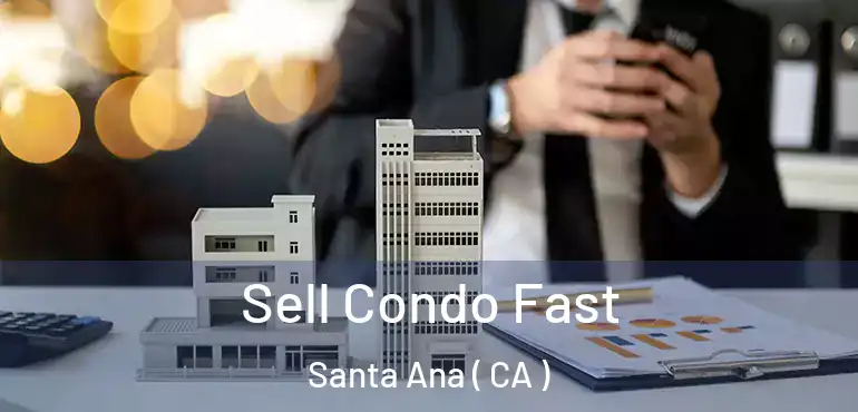  Sell Condo Fast Santa Ana ( CA )