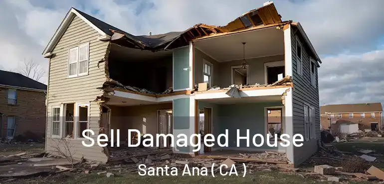  Sell Damaged House Santa Ana ( CA )