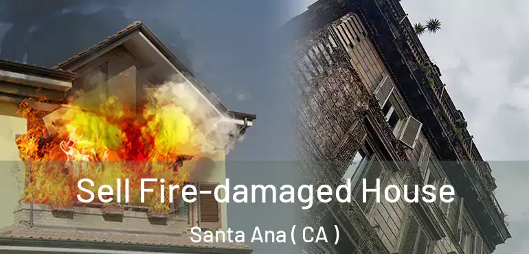  Sell Fire-damaged House Santa Ana ( CA )