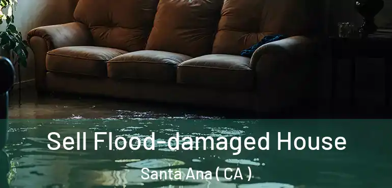  Sell Flood-damaged House Santa Ana ( CA )