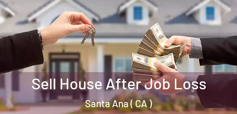  Sell House After Job Loss Santa Ana ( CA )