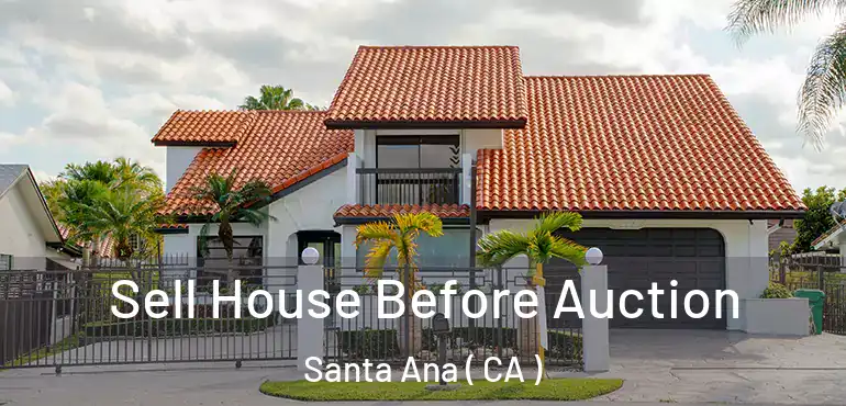  Sell House Before Auction Santa Ana ( CA )