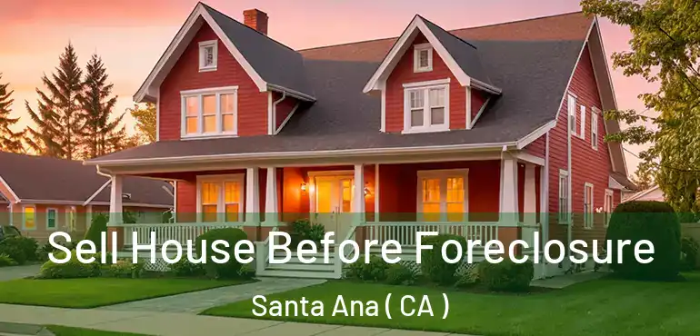  Sell House Before Foreclosure Santa Ana ( CA )