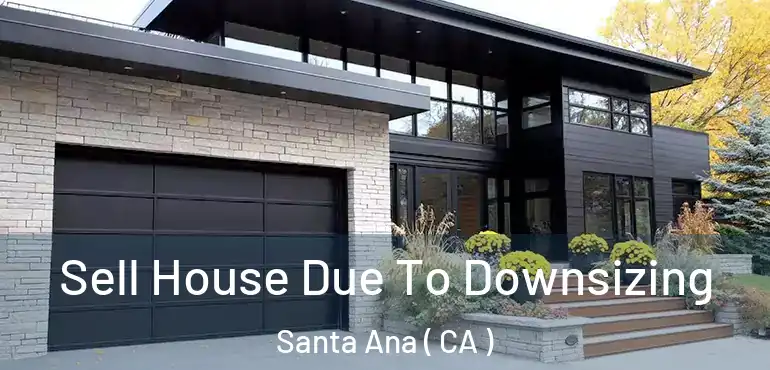  Sell House Due To Downsizing Santa Ana ( CA )