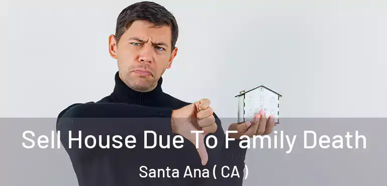  Sell House Due To Family Death Santa Ana ( CA )