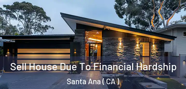  Sell House Due To Financial Hardship Santa Ana ( CA )