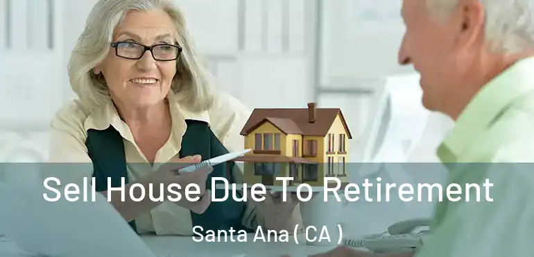  Sell House Due To Retirement Santa Ana ( CA )