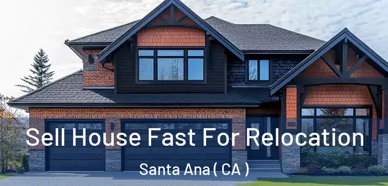  Sell House Fast For Relocation Santa Ana ( CA )