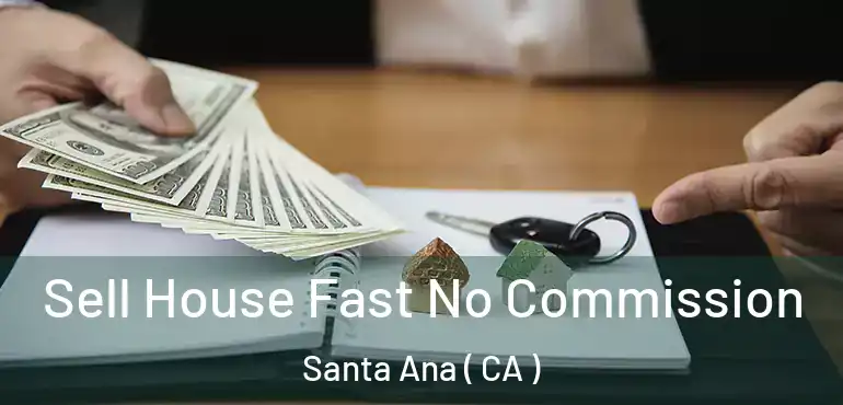  Sell House Fast No Commission Santa Ana ( CA )