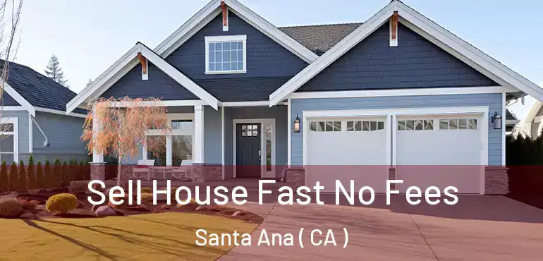  Sell House Fast No Fees Santa Ana ( CA )