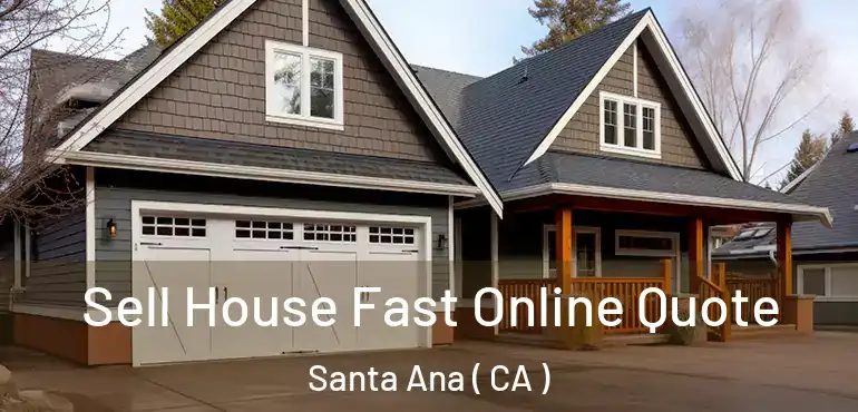  Sell House Fast Online Quote Santa Ana ( CA )