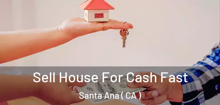  Sell House For Cash Fast Santa Ana ( CA )