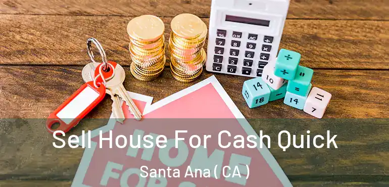  Sell House For Cash Quick Santa Ana ( CA )