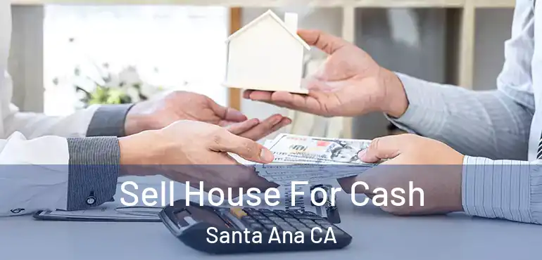  Sell House For Cash Santa Ana CA