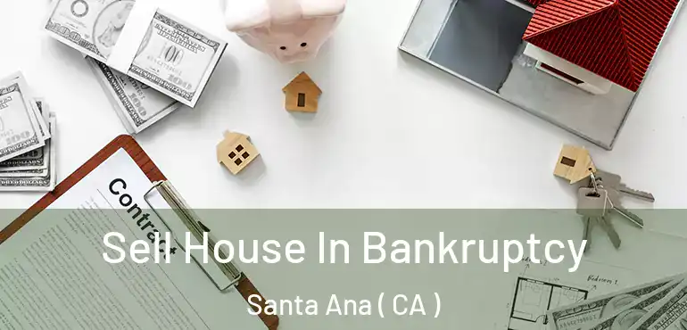  Sell House In Bankruptcy Santa Ana ( CA )