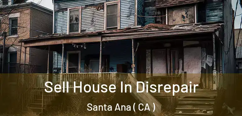  Sell House In Disrepair Santa Ana ( CA )