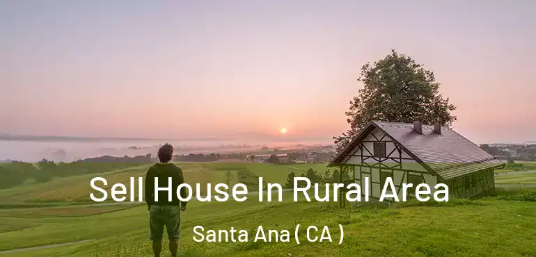  Sell House In Rural Area Santa Ana ( CA )