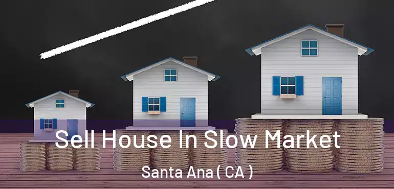  Sell House In Slow Market Santa Ana ( CA )