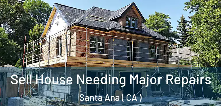  Sell House Needing Major Repairs Santa Ana ( CA )