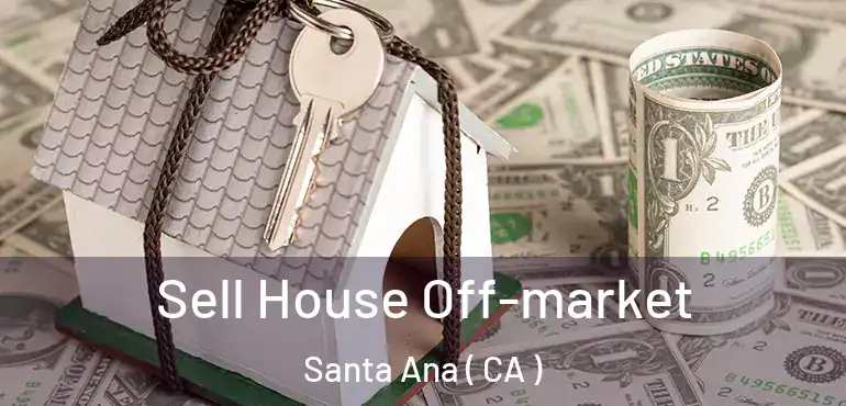  Sell House Off-market Santa Ana ( CA )