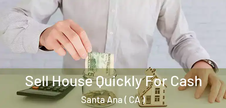  Sell House Quickly For Cash Santa Ana ( CA )