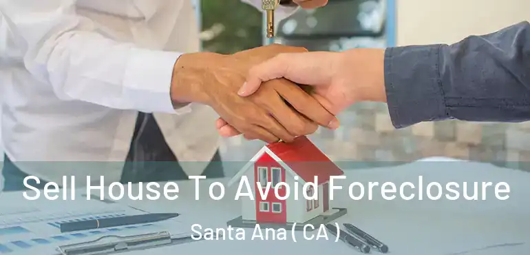  Sell House To Avoid Foreclosure Santa Ana ( CA )