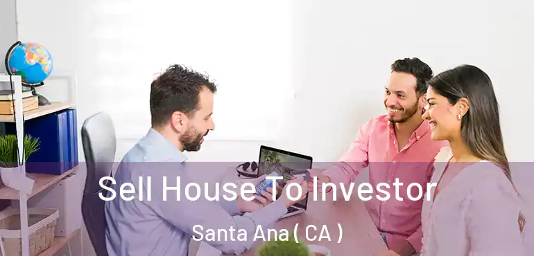  Sell House To Investor Santa Ana ( CA )
