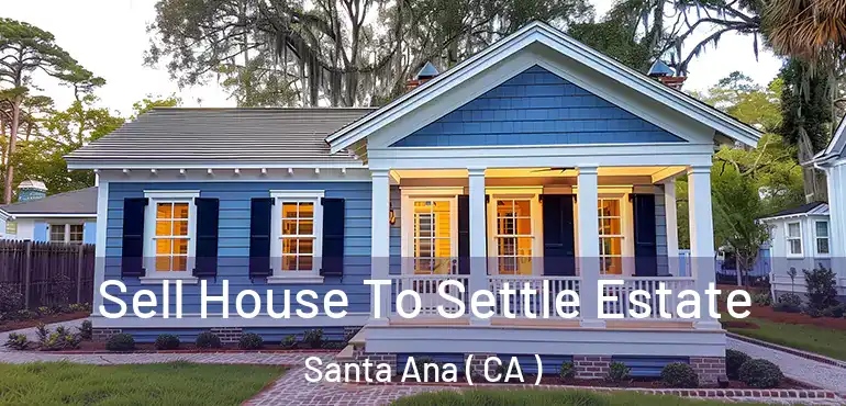  Sell House To Settle Estate Santa Ana ( CA )