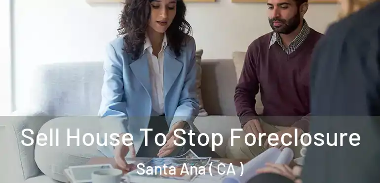 Sell House To Stop Foreclosure Santa Ana ( CA )