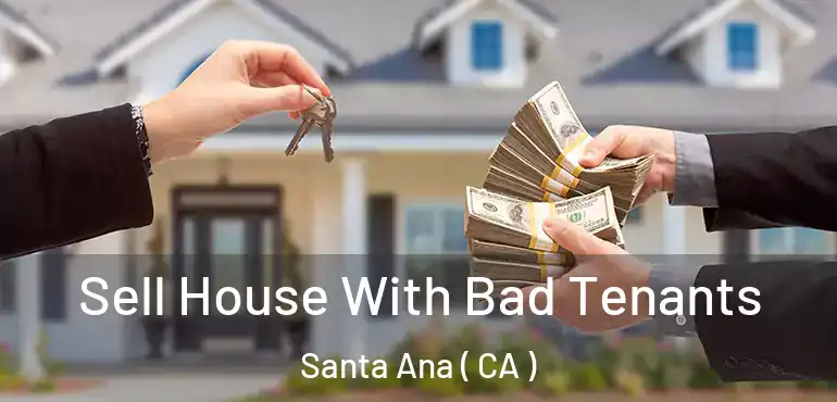  Sell House With Bad Tenants Santa Ana ( CA )
