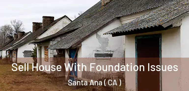  Sell House With Foundation Issues Santa Ana ( CA )