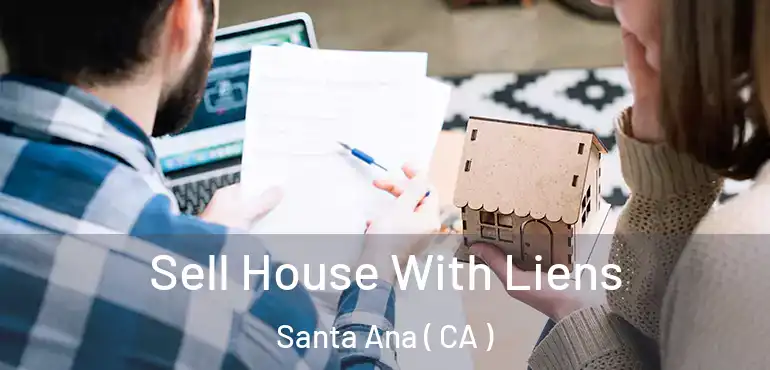  Sell House With Liens Santa Ana ( CA )