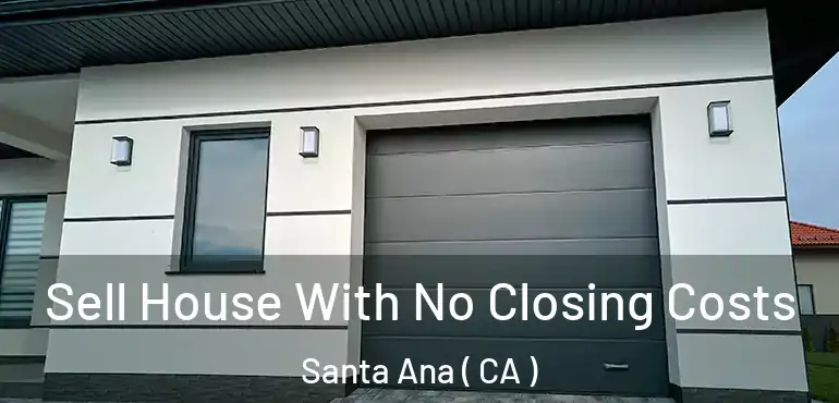  Sell House With No Closing Costs Santa Ana ( CA )