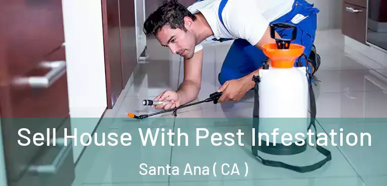  Sell House With Pest Infestation Santa Ana ( CA )