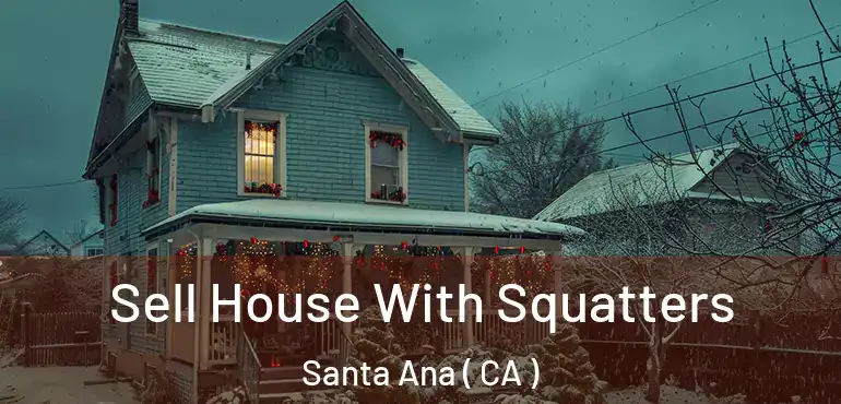  Sell House With Squatters Santa Ana ( CA )
